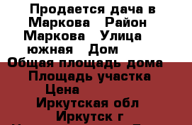 Продается дача в Маркова › Район ­ Маркова › Улица ­ 3-южная › Дом ­ 325 › Общая площадь дома ­ 60 › Площадь участка ­ 500 › Цена ­ 17 000 000 - Иркутская обл., Иркутск г. Недвижимость » Дома, коттеджи, дачи продажа   . Иркутская обл.,Иркутск г.